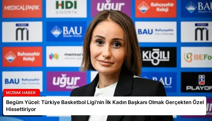 Begüm Yücel: Türkiye Basketbol Ligi’nin İlk Kadın Başkanı Olmak Gerçekten Özel Hissettiriyor