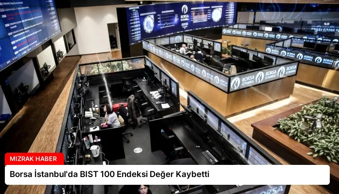 Borsa İstanbul’da BIST 100 Endeksi Değer Kaybetti