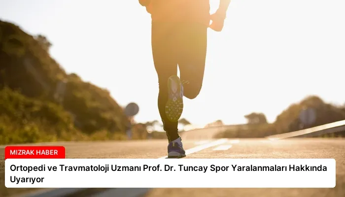 Ortopedi ve Travmatoloji Uzmanı Prof. Dr. Tuncay Spor Yaralanmaları Hakkında Uyarıyor