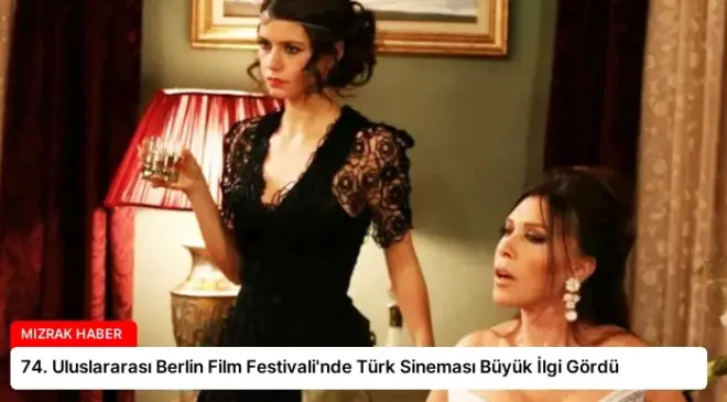 74. Uluslararası Berlin Film Festivali’nde Türk Sineması Büyük İlgi Gördü
