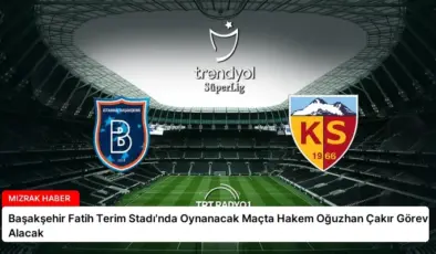 Başakşehir Fatih Terim Stadı’nda Oynanacak Maçta Hakem Oğuzhan Çakır Görev Alacak
