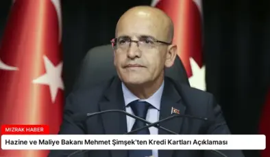 Hazine ve Maliye Bakanı Mehmet Şimşek’ten Kredi Kartları Açıklaması