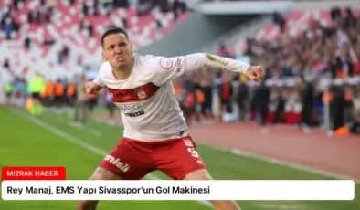 Rey Manaj, EMS Yapı Sivasspor’un Gol Makinesi