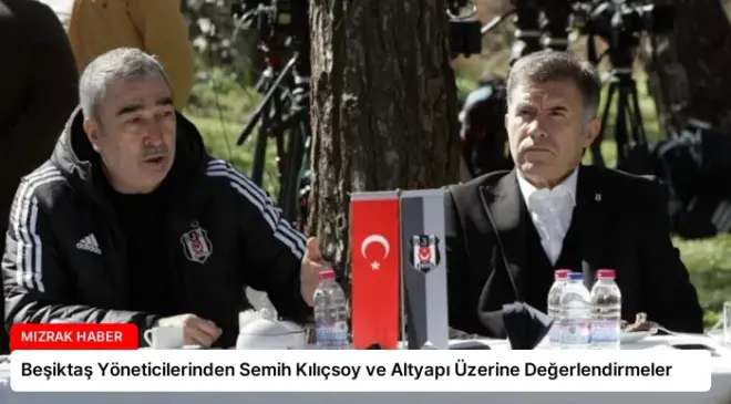 Beşiktaş Yöneticilerinden Semih Kılıçsoy ve Altyapı Üzerine Değerlendirmeler