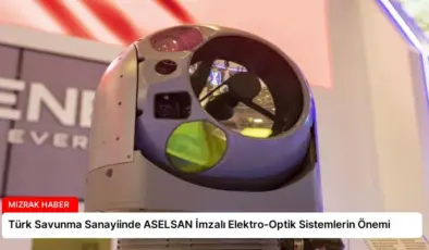 Türk Savunma Sanayiinde ASELSAN İmzalı Elektro-Optik Sistemlerin Önemi