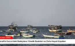 İsrail’in Gazze’deki Balıkçılara Yönelik Baskıları ve Zorlu Hayat Koşulları