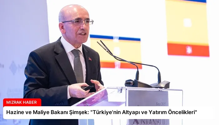 Hazine ve Maliye Bakanı Şimşek: “Türkiye’nin Altyapı ve Yatırım Öncelikleri”