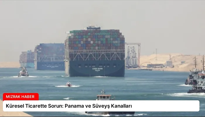 Küresel Ticarette Sorun: Panama ve Süveyş Kanalları