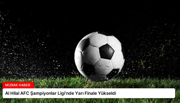 Al Hilal AFC Şampiyonlar Ligi’nde Yarı Finale Yükseldi