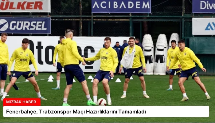 Fenerbahçe, Trabzonspor Maçı Hazırlıklarını Tamamladı