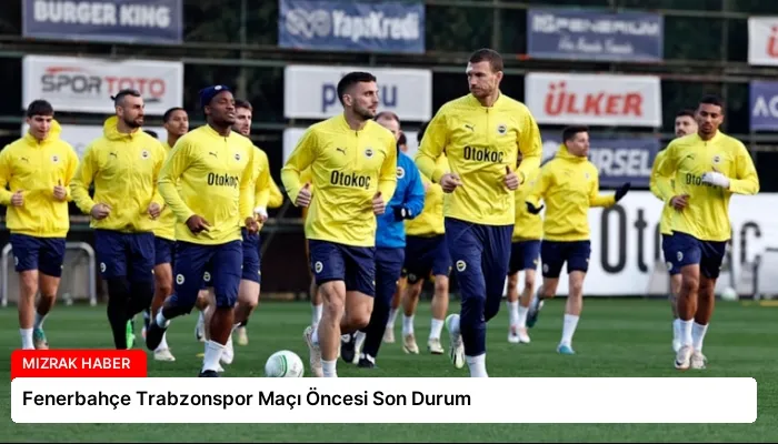 Fenerbahçe Trabzonspor Maçı Öncesi Son Durum