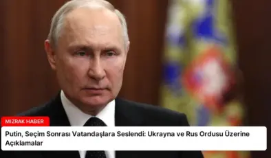 Putin, Seçim Sonrası Vatandaşlara Seslendi: Ukrayna ve Rus Ordusu Üzerine Açıklamalar