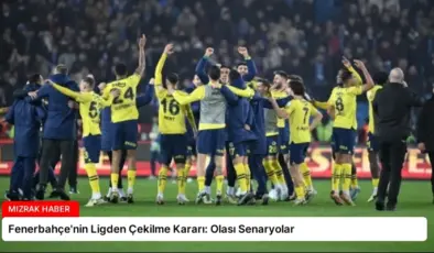 Fenerbahçe’nin Ligden Çekilme Kararı: Olası Senaryolar