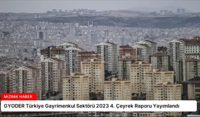 GYODER Türkiye Gayrimenkul Sektörü 2023 4. Çeyrek Raporu Yayımlandı