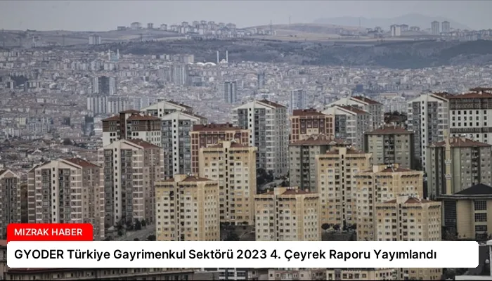 GYODER Türkiye Gayrimenkul Sektörü 2023 4. Çeyrek Raporu Yayımlandı