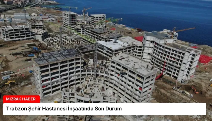 Trabzon Şehir Hastanesi İnşaatında Son Durum