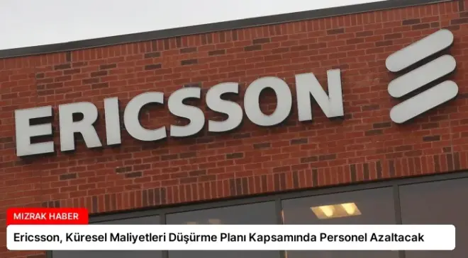 Ericsson, Küresel Maliyetleri Düşürme Planı Kapsamında Personel Azaltacak