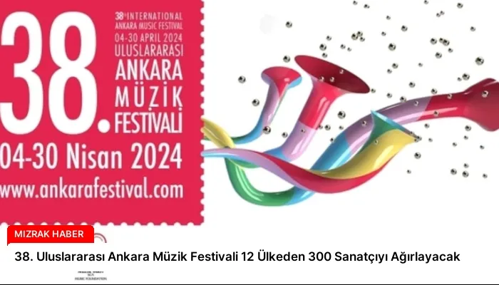 38. Uluslararası Ankara Müzik Festivali 12 Ülkeden 300 Sanatçıyı Ağırlayacak