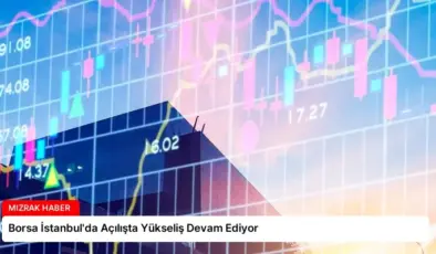 Borsa İstanbul’da Açılışta Yükseliş Devam Ediyor