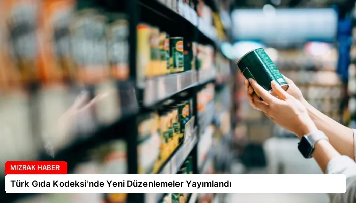Türk Gıda Kodeksi’nde Yeni Düzenlemeler Yayımlandı