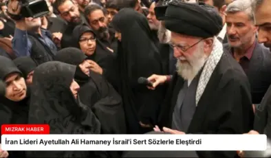 İran Lideri Ayetullah Ali Hamaney İsrail’i Sert Sözlerle Eleştirdi