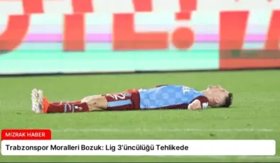 Trabzonspor Moralleri Bozuk: Lig 3’üncülüğü Tehlikede