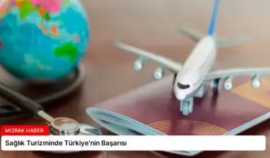 Sağlık Turizminde Türkiye’nin Başarısı