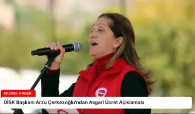 DİSK Başkanı Arzu Çerkezoğlu’ndan Asgari Ücret Açıklaması
