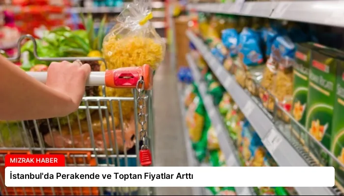 İstanbul’da Perakende ve Toptan Fiyatlar Arttı