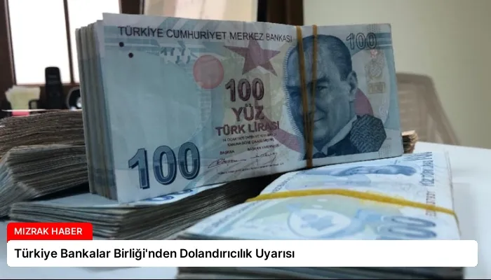 Türkiye Bankalar Birliği’nden Dolandırıcılık Uyarısı