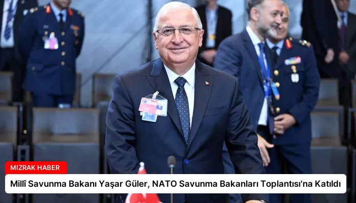 Millî Savunma Bakanı Yaşar Güler, NATO Savunma Bakanları Toplantısı’na Katıldı