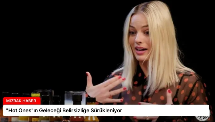 “Hot Ones”ın Geleceği Belirsizliğe Sürükleniyor