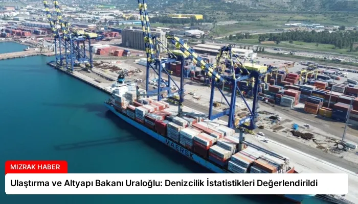 Ulaştırma ve Altyapı Bakanı Uraloğlu: Denizcilik İstatistikleri Değerlendirildi