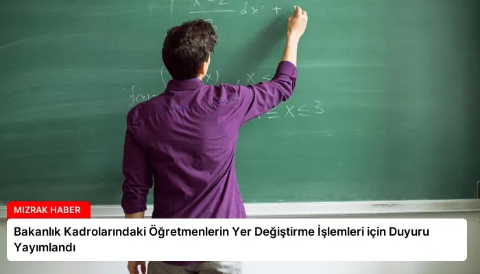 Bakanlık Kadrolarındaki Öğretmenlerin Yer Değiştirme İşlemleri için Duyuru Yayımlandı