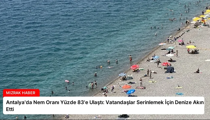 Antalya’da Nem Oranı Yüzde 83’e Ulaştı: Vatandaşlar Serinlemek İçin Denize Akın Etti