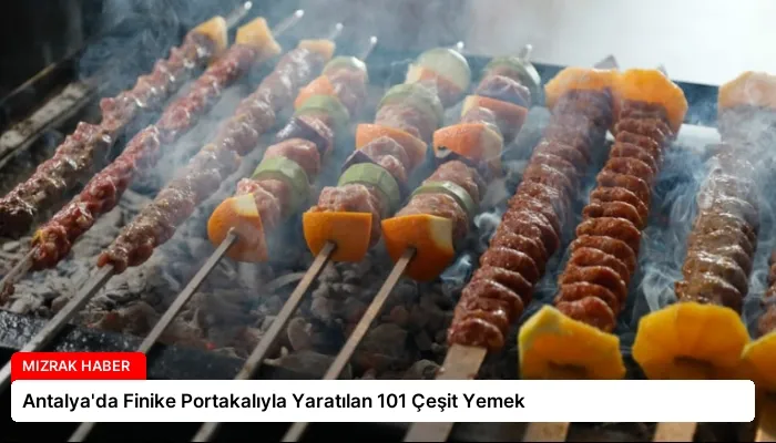 Antalya’da Finike Portakalıyla Yaratılan 101 Çeşit Yemek