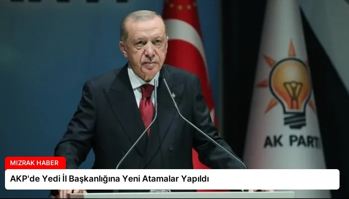 AKP’de Yedi İl Başkanlığına Yeni Atamalar Yapıldı