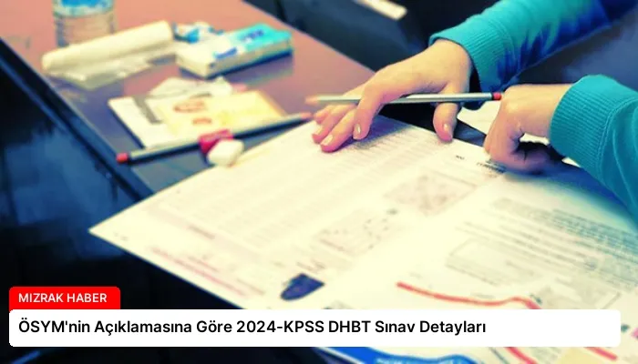 ÖSYM’nin Açıklamasına Göre 2024-KPSS DHBT Sınav Detayları