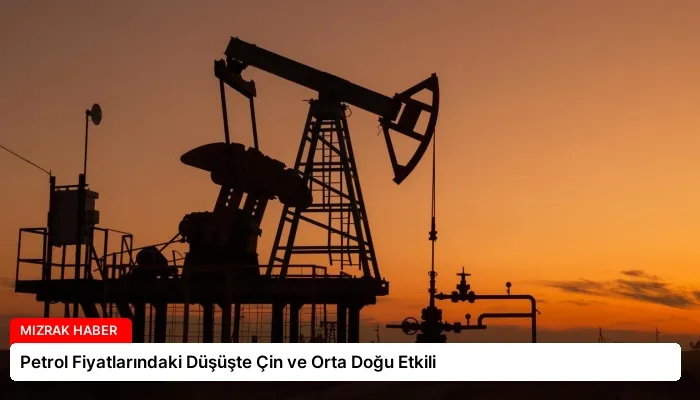 Petrol Fiyatlarındaki Düşüşte Çin ve Orta Doğu Etkili