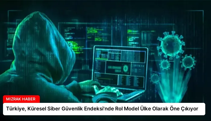 Türkiye, Küresel Siber Güvenlik Endeksi’nde Rol Model Ülke Olarak Öne Çıkıyor