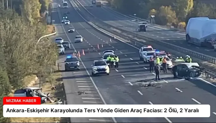 Ankara-Eskişehir Karayolunda Ters Yönde Giden Araç Faciası: 2 Ölü, 2 Yaralı