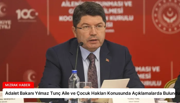Adalet Bakanı Yılmaz Tunç Aile ve Çocuk Hakları Konusunda Açıklamalarda Bulundu