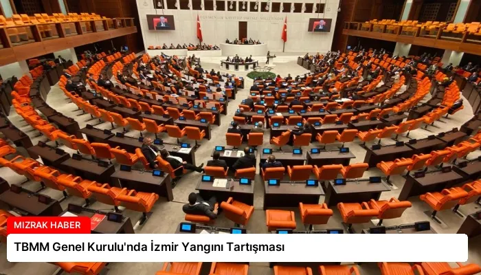 TBMM Genel Kurulu’nda İzmir Yangını Tartışması