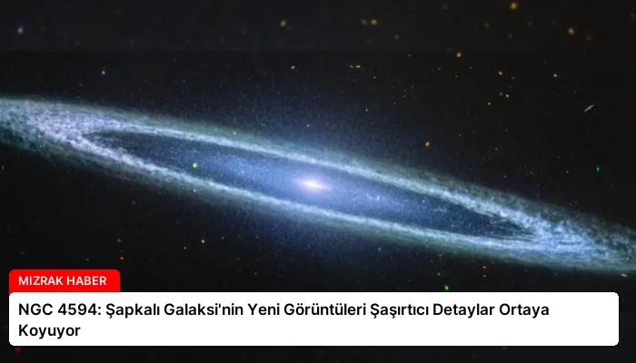 NGC 4594: Şapkalı Galaksi’nin Yeni Görüntüleri Şaşırtıcı Detaylar Ortaya Koyuyor