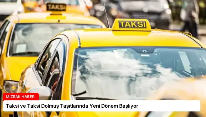 Taksi ve Taksi Dolmuş Taşıtlarında Yeni Dönem Başlıyor