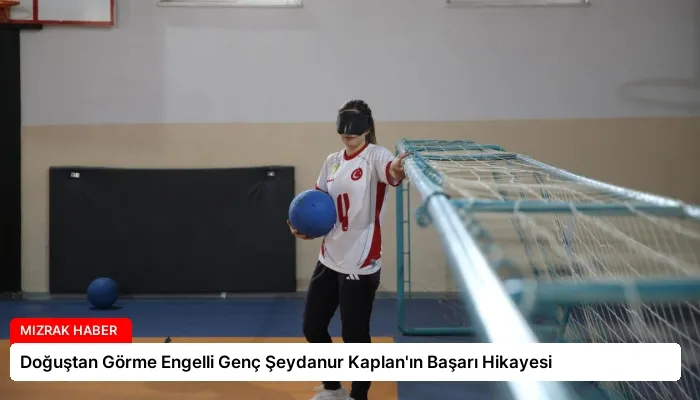 Doğuştan Görme Engelli Genç Şeydanur Kaplan’ın Başarı Hikayesi