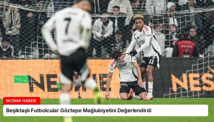 Beşiktaşlı Futbolcular Göztepe Mağlubiyetini Değerlendirdi