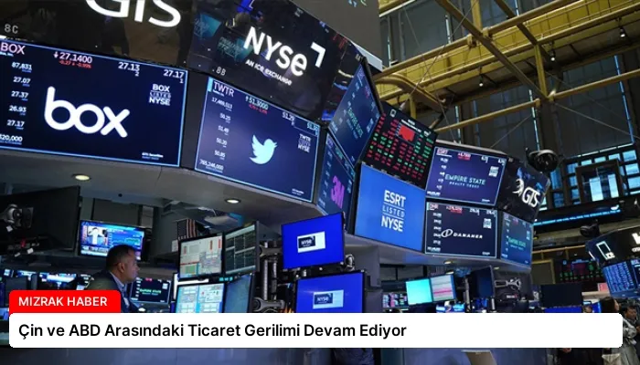 Çin ve ABD Arasındaki Ticaret Gerilimi Devam Ediyor