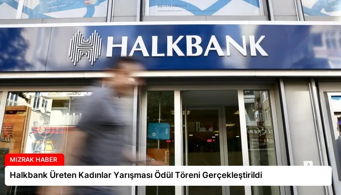 Halkbank Üreten Kadınlar Yarışması Ödül Töreni Gerçekleştirildi