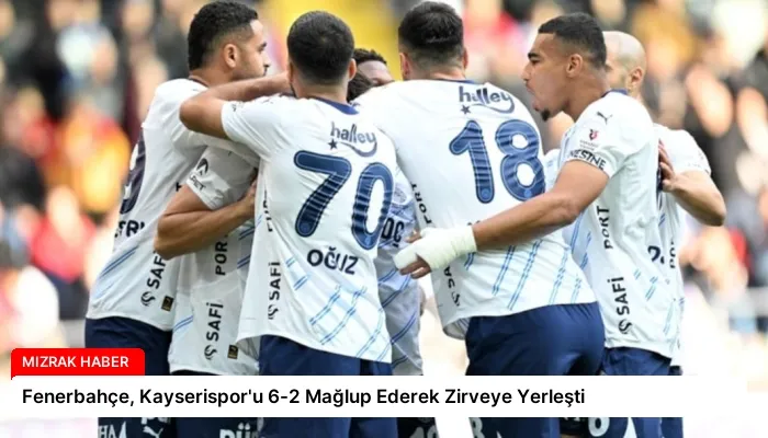 Fenerbahçe, Kayserispor’u 6-2 Mağlup Ederek Zirveye Yerleşti